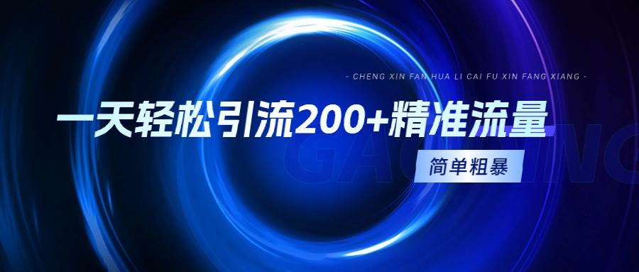 一天轻松引流200+精准流量，简单粗暴，一看就会-领航创业网