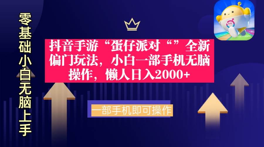 抖音手游“蛋仔派对“”全新偏门玩法，小白一部手机无脑操作 懒人日入2000+-领航创业网