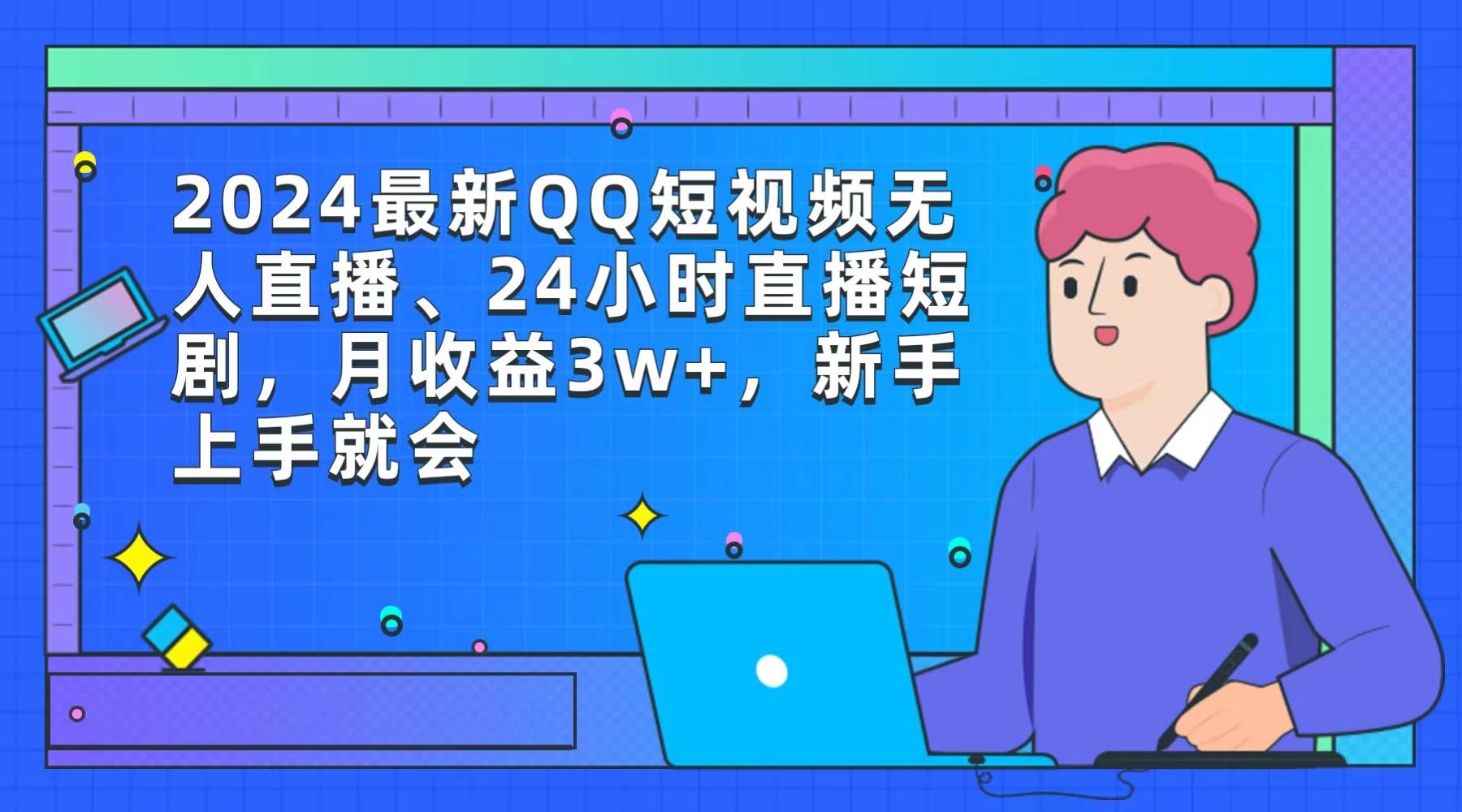 2024最新QQ短视频无人直播、24小时直播短剧，月收益3w+，新手上手就会-领航创业网