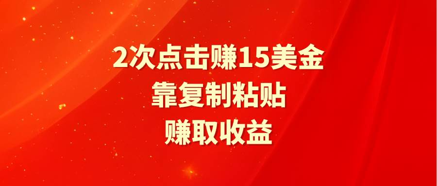 靠2次点击赚15美金，复制粘贴就能赚取收益-领航创业网