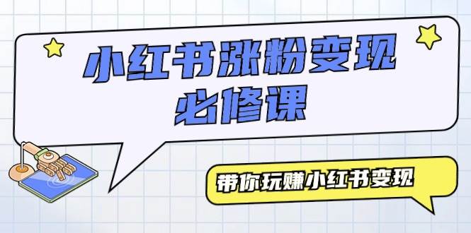 小红书涨粉变现必修课，带你玩赚小红书变现（9节课）-领航创业网