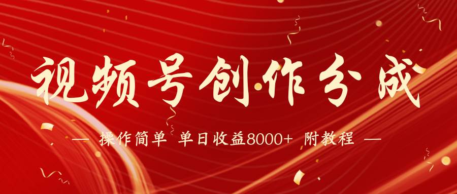 【蓝海项目】视频号创作分成计划，24年最新热门玩法，单天收益破8000+！-领航创业网