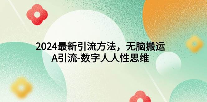 2024最新引流方法，无脑搬运，A引流-数字人人性思维-领航创业网