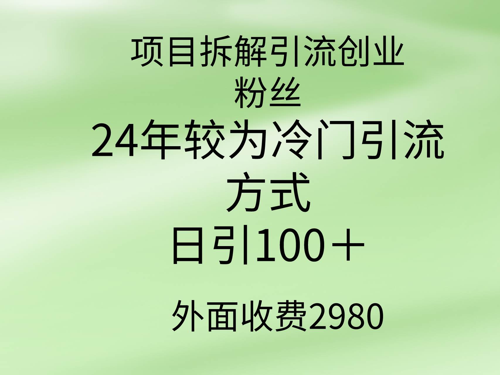 项目拆解引流创业粉丝，24年较冷门引流方式，轻松日引100＋-领航创业网