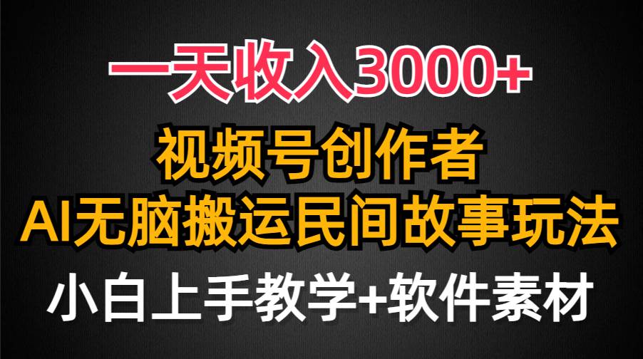 一天收入3000+，视频号创作者分成，民间故事AI创作，条条爆流量，小白也能轻松上手-领航创业网