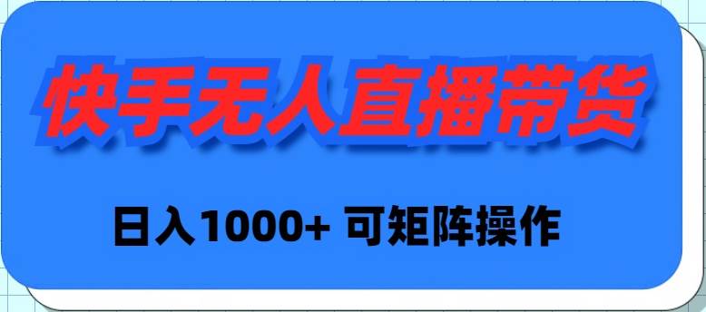 快手无人直播带货，新手日入1000+ 可矩阵操作-领航创业网