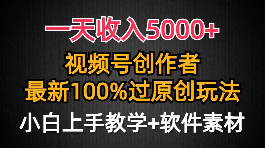 一天收入5000+，视频号创作者，最新100%原创玩法，对新人友好，小白也可.-领航创业网