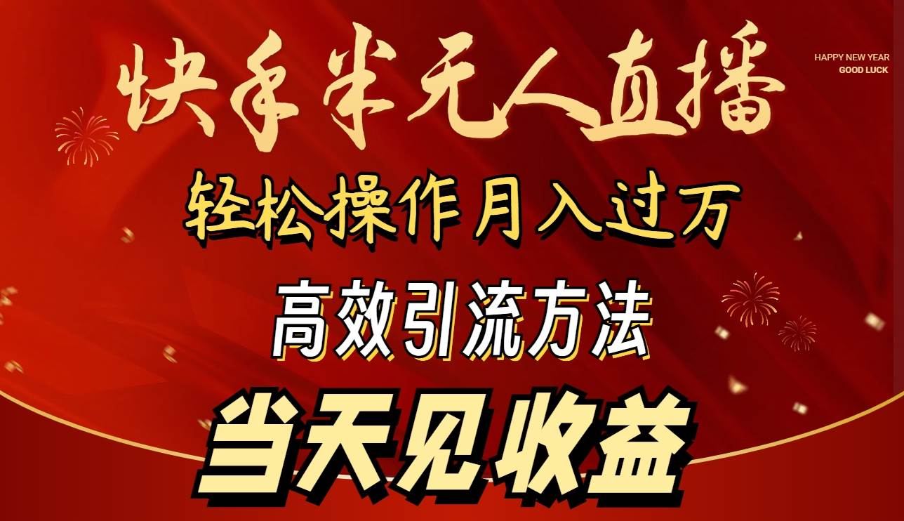 2024快手半无人直播 简单操作月入1W+ 高效引流 当天见收益-领航创业网