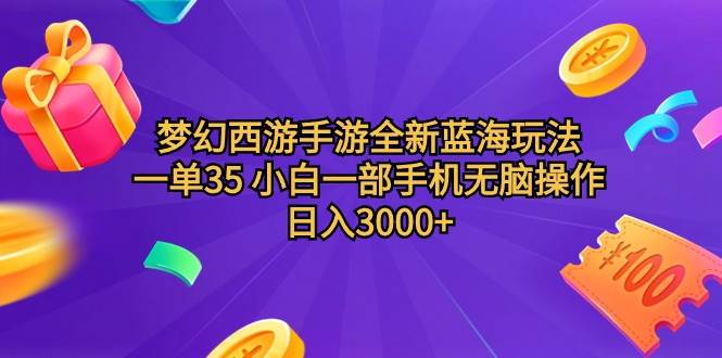 梦幻西游手游全新蓝海玩法 一单35 小白一部手机无脑操作 日入3000+轻轻…-领航创业网