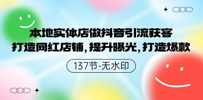 本地实体店做抖音引流获客，打造网红店铺，提升曝光，打造爆款-137节无水印-领航创业网