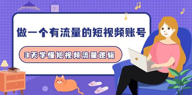 做一个 有流量的短视频账号，3天学懂短视频流量逻辑（10节课）-领航创业网