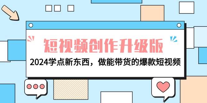 电商人必看-短视频创作升级版：2024学点新东西，做能带货的爆款短视频-领航创业网