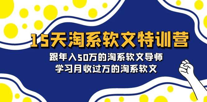 15天-淘系软文特训营：跟年入50万的淘系软文导师，学习月收过万的淘系软文-领航创业网