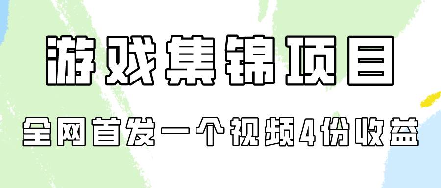 游戏集锦项目拆解，全网首发一个视频变现四份收益-领航创业网