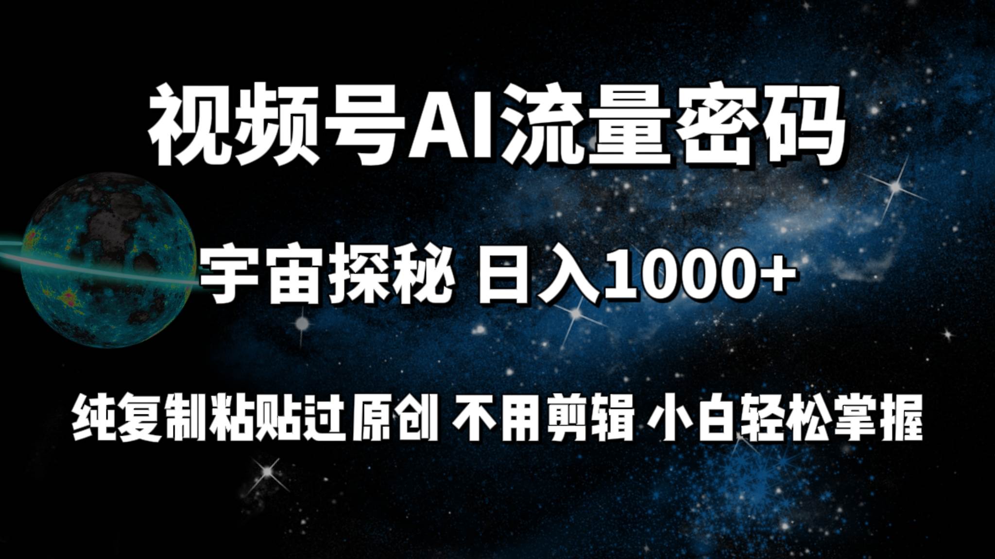 视频号流量密码宇宙探秘，日入100+纯复制粘贴原 创，不用剪辑 小白轻松上手-领航创业网