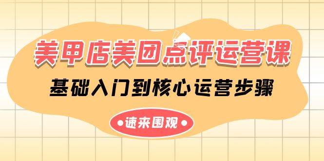 美甲店-美团点评运营课，基础入门到核心运营步骤（14节课）-领航创业网
