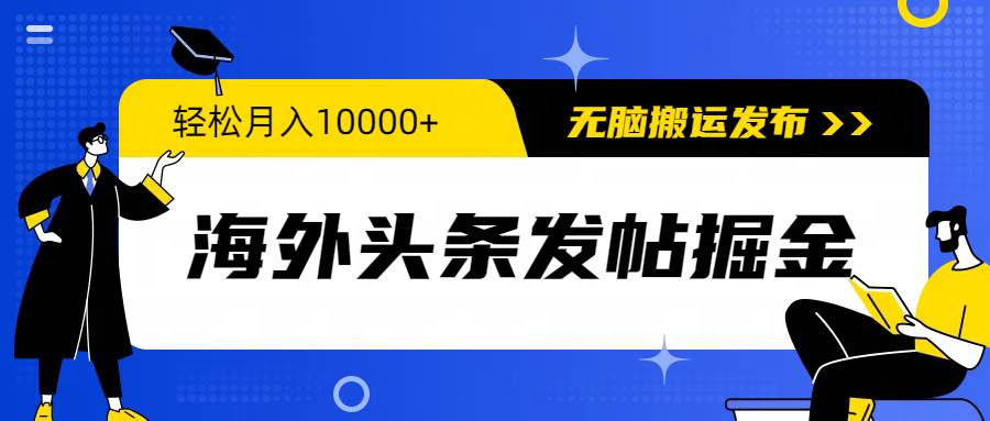 海外头条发帖掘金，轻松月入10000+，无脑搬运发布，新手小白无门槛-领航创业网