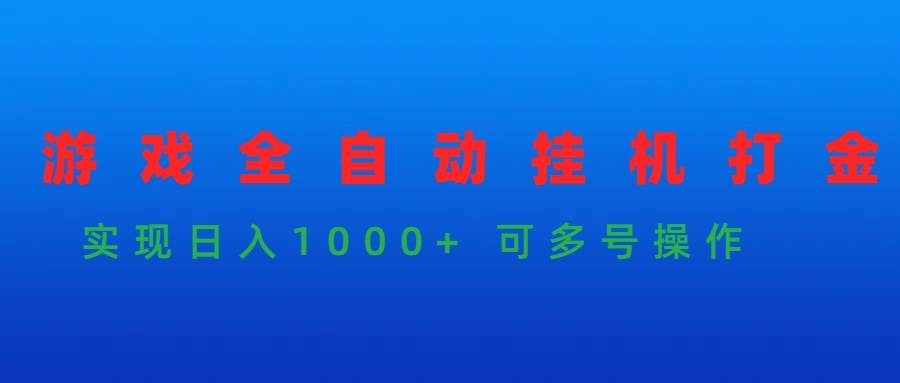 游戏全自动挂机打金项目，实现日入1000+ 可多号操作-领航创业网