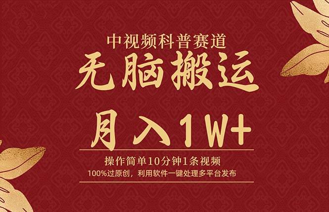 中视频科普赛道，10分钟1条视频，条条爆款，100%过原创，无脑搬运月入1W+-领航创业网