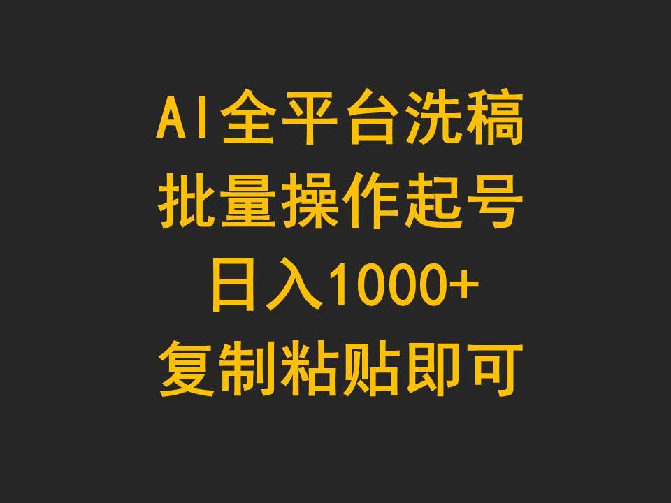 AI全平台洗稿，批量操作起号日入1000+复制粘贴即可-领航创业网