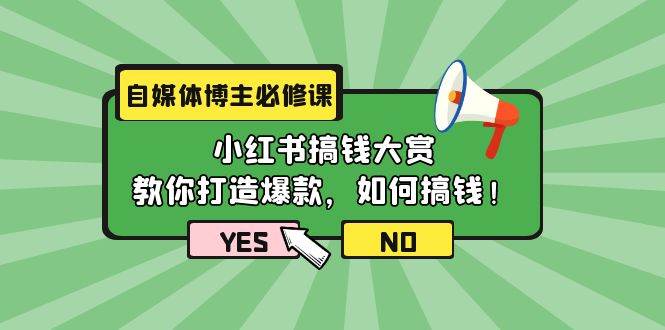 自媒体博主必修课：小红书搞钱大赏，教你打造爆款，如何搞钱（11节课）-领航创业网