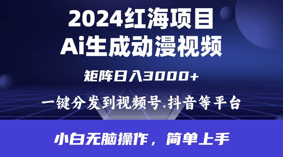 2024年红海项目.通过ai制作动漫视频.每天几分钟。日入3000+.小白无脑操…-领航创业网