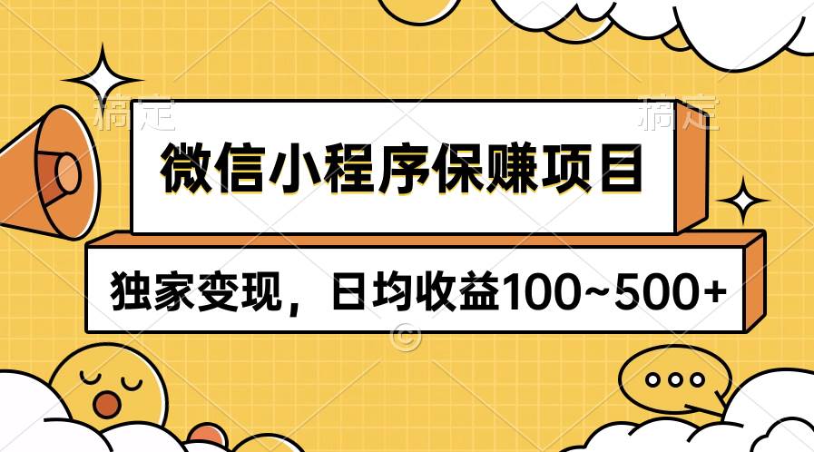 微信小程序保赚项目，独家变现，日均收益100~500+-领航创业网
