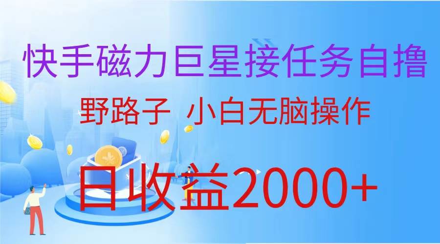（蓝海项目）快手磁力巨星接任务自撸，野路子，小白无脑操作日入2000+-领航创业网
