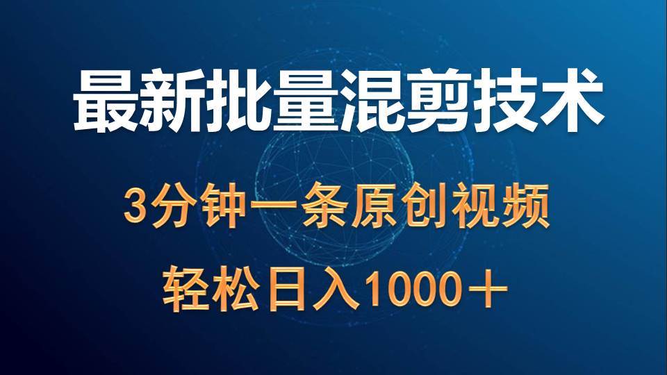 最新批量混剪技术撸收益热门领域玩法，3分钟一条原创视频，轻松日入1000＋-领航创业网