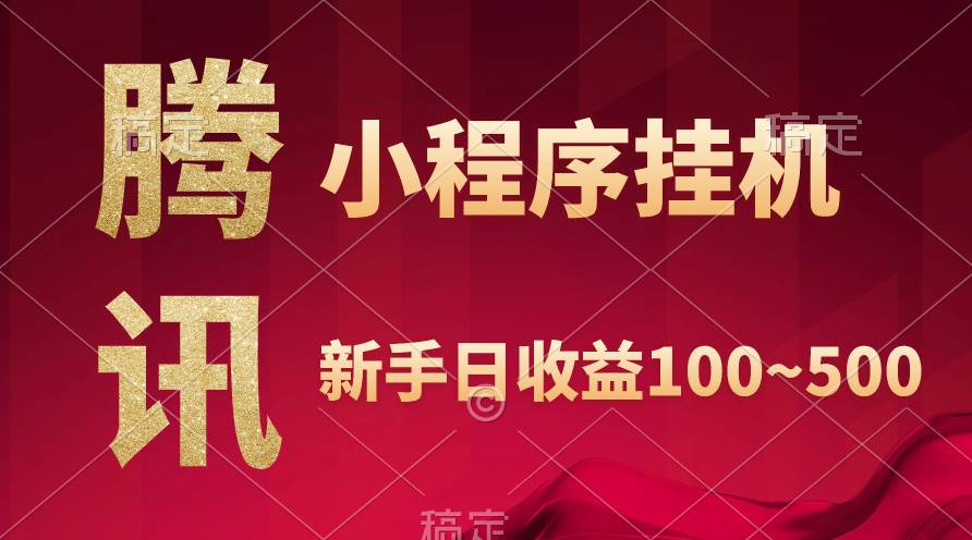腾讯小程序全自动挂机，收益当天可见，稳定日入800左右-领航创业网
