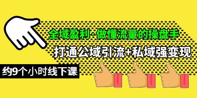 全域盈利·做懂流量的操盘手，打通公域引流+私域强变现，约9个小时线下课-领航创业网