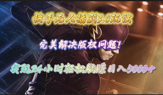 快手无人播剧3.0玩法，完美解决版权问题，实现24小时轻松躺赚日入5000+-领航创业网