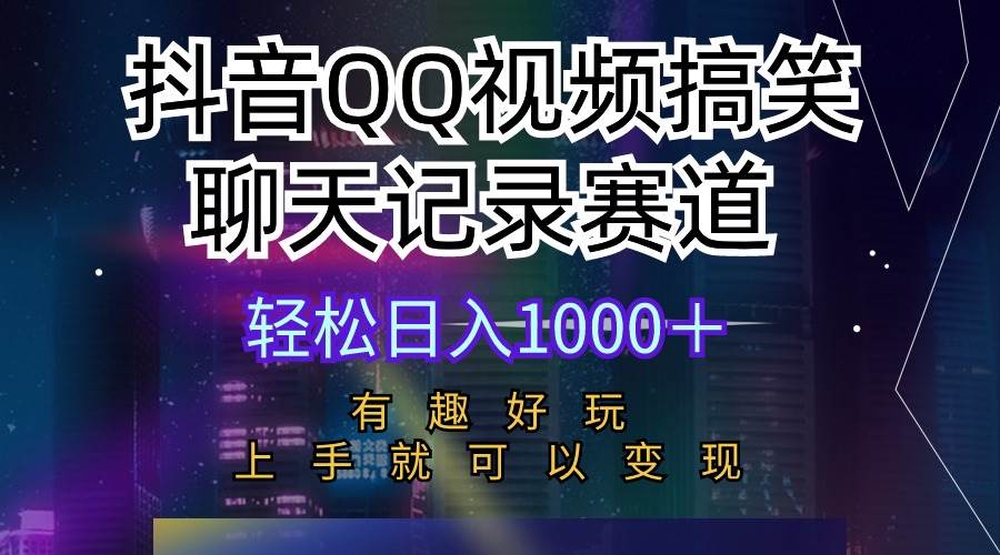 抖音QQ视频搞笑聊天记录赛道 有趣好玩 新手上手就可以变现 轻松日入1000＋-领航创业网