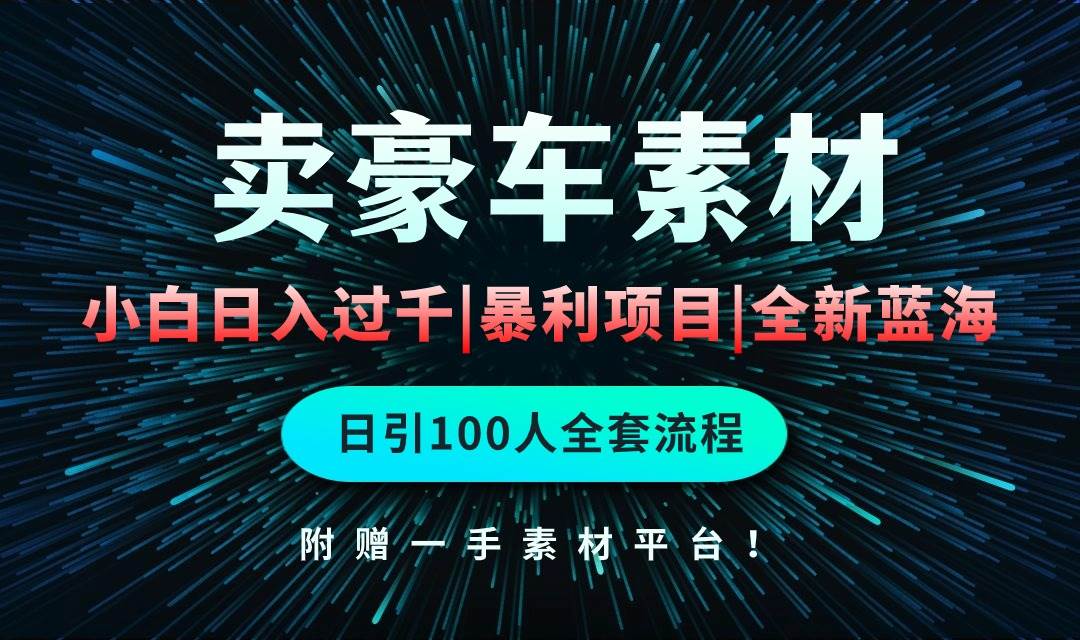 通过卖豪车素材日入过千，空手套白狼！简单重复操作，全套引流流程.！-领航创业网