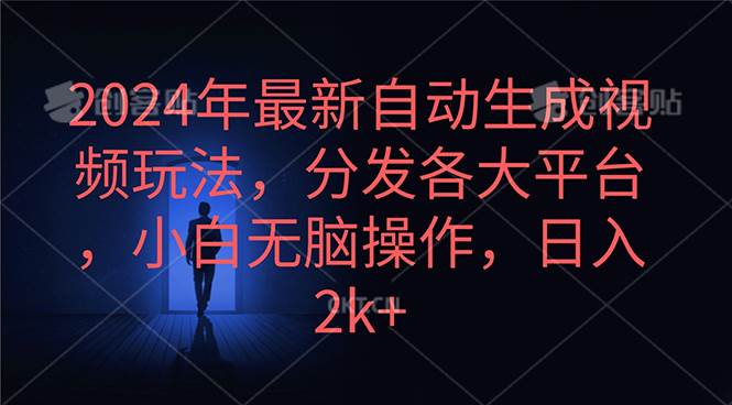 2024年最新自动生成视频玩法，分发各大平台，小白无脑操作，日入2k+-领航创业网