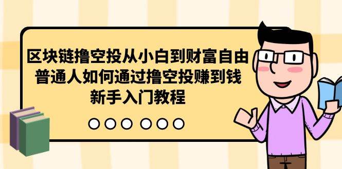 区块链撸空投从小白到财富自由，普通人如何通过撸空投赚钱，新手入门教程-领航创业网