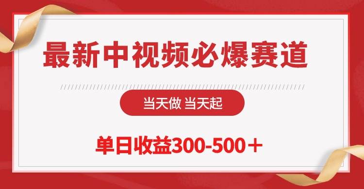 最新中视频必爆赛道，当天做当天起，单日收益300-500＋！-领航创业网
