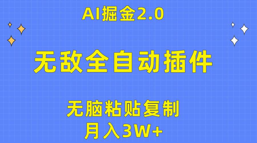 无敌全自动插件！AI掘金2.0，无脑粘贴复制矩阵操作，月入3W+-领航创业网