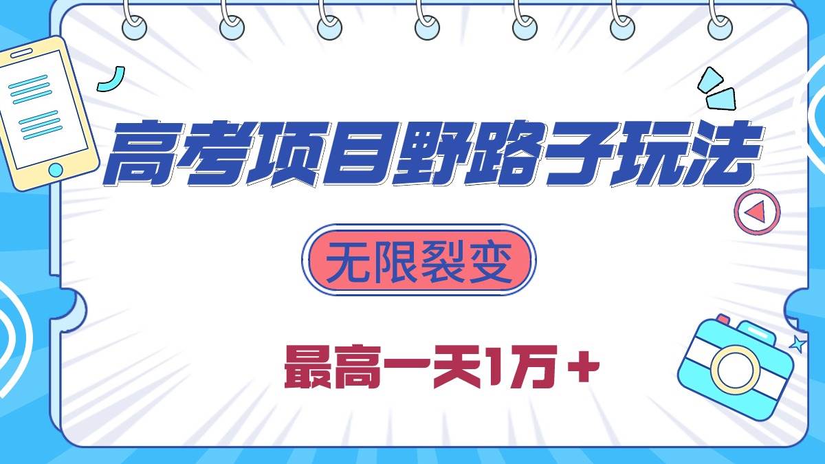 2024高考项目野路子玩法，无限裂变，最高一天1W＋！-领航创业网