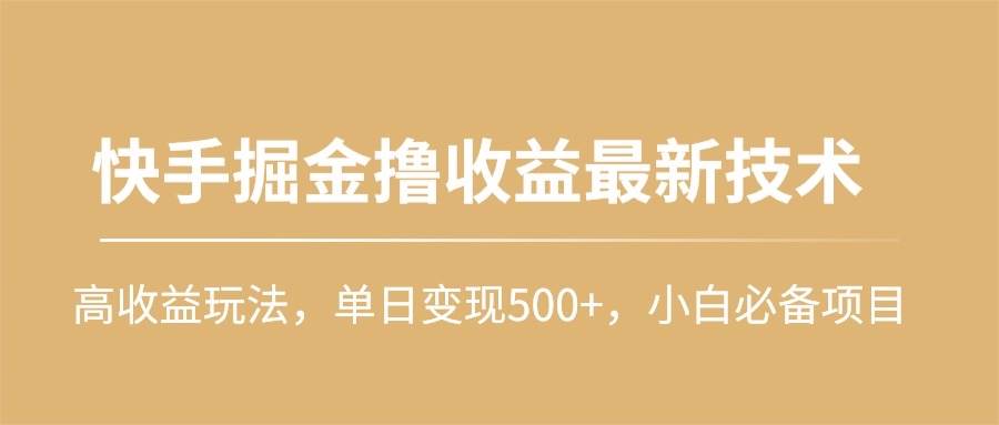 快手掘金撸收益最新技术，高收益玩法，单日变现500+，小白必备项目-领航创业网