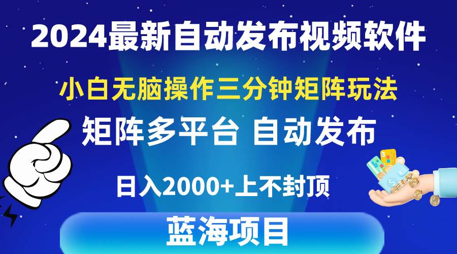 2024最新视频矩阵玩法，小白无脑操作，轻松操作，3分钟一个视频，日入2k+-领航创业网