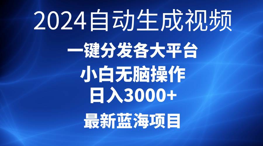 2024最新蓝海项目AI一键生成爆款视频分发各大平台轻松日入3000+，小白…-领航创业网