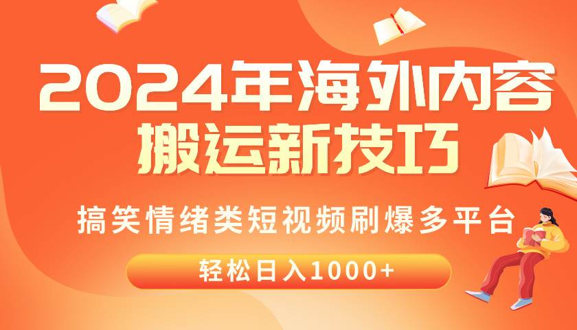 2024年海外内容搬运技巧，搞笑情绪类短视频刷爆多平台，轻松日入千元-领航创业网