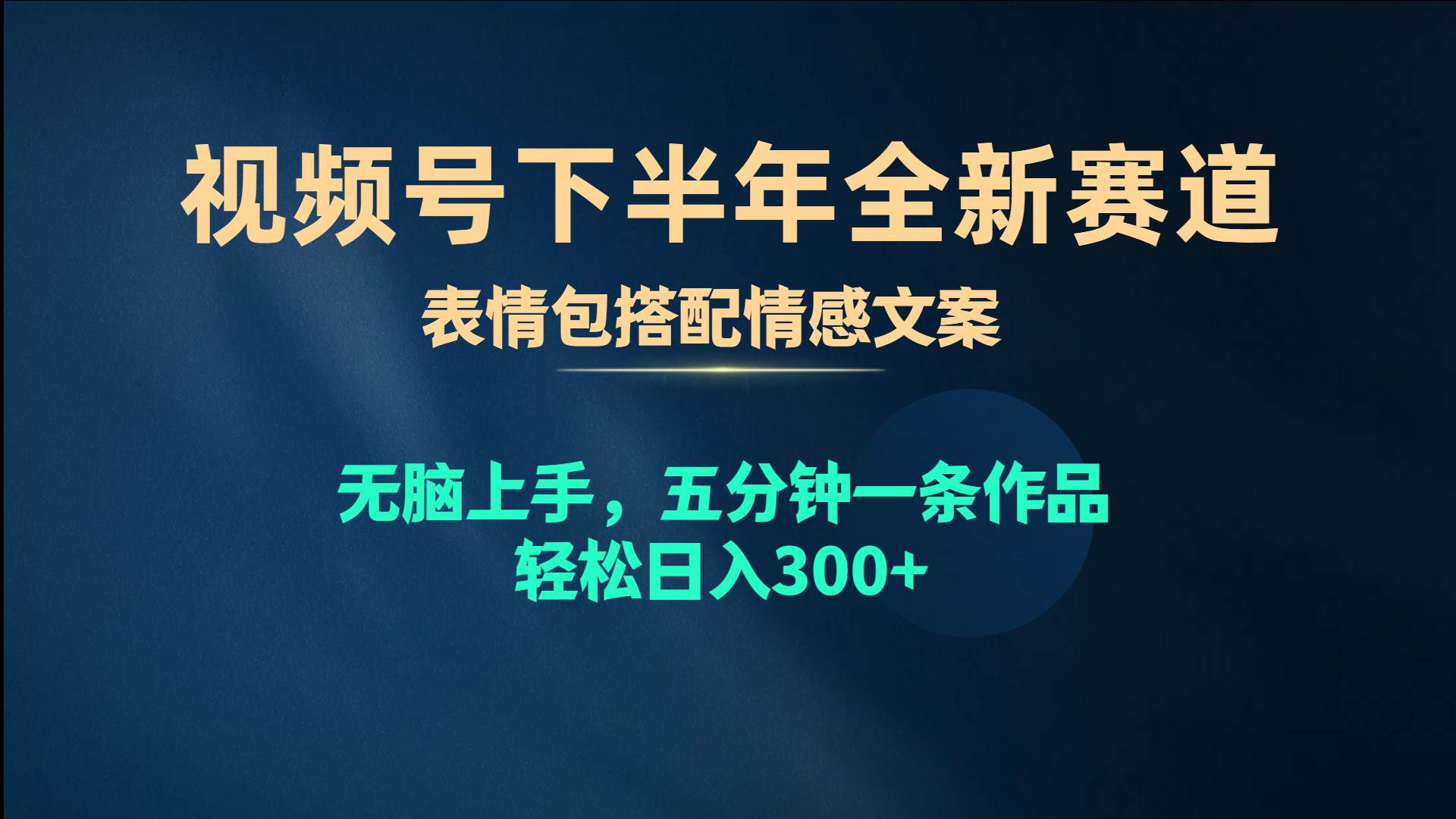 视频号下半年全新赛道，表情包搭配情感文案 无脑上手，五分钟一条作品…-领航创业网