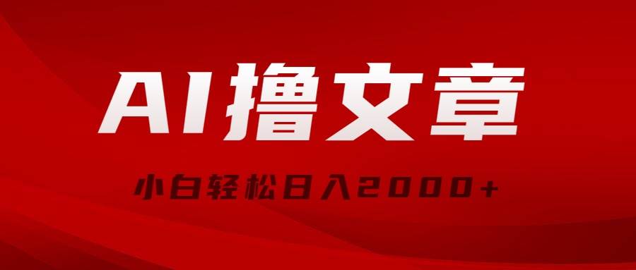AI撸文章，最新分发玩法，当天见收益，小白轻松日入2000+-领航创业网
