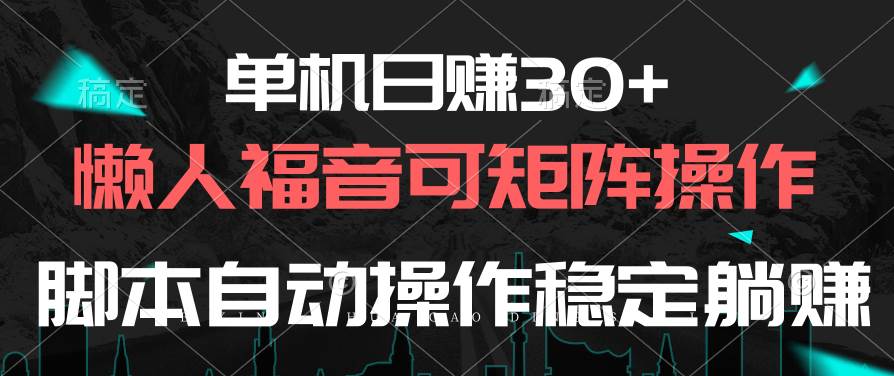 单机日赚30+，懒人福音可矩阵，脚本自动操作稳定躺赚-领航创业网