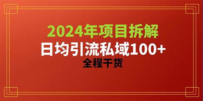 2024项目拆解日均引流100+精准创业粉，全程干货-领航创业网