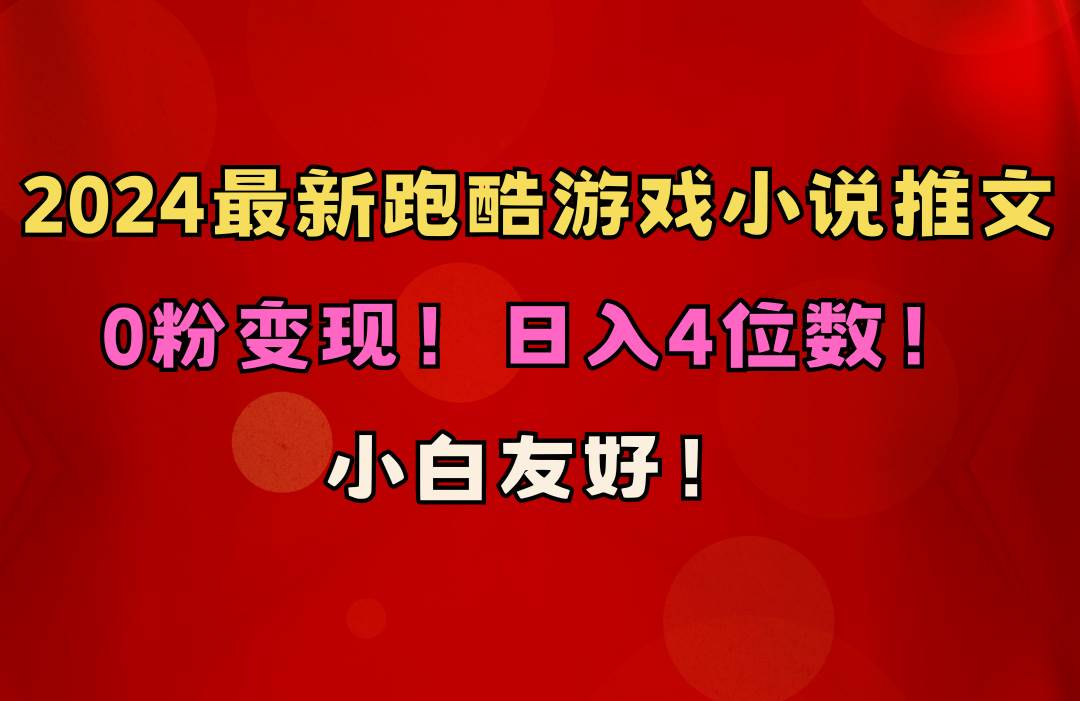 小白友好！0粉变现！日入4位数！跑酷游戏小说推文项目（附千G素材）-领航创业网