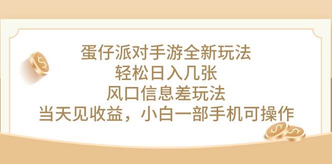 蛋仔派对手游全新玩法，轻松日入几张，风口信息差玩法，当天见收益，小…-领航创业网