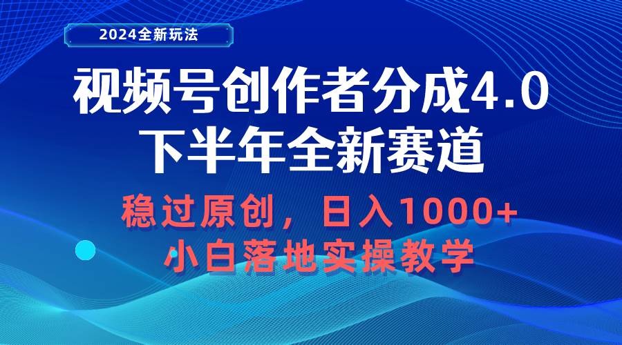 视频号创作者分成，下半年全新赛道，稳过原创 日入1000+小白落地实操教学-领航创业网
